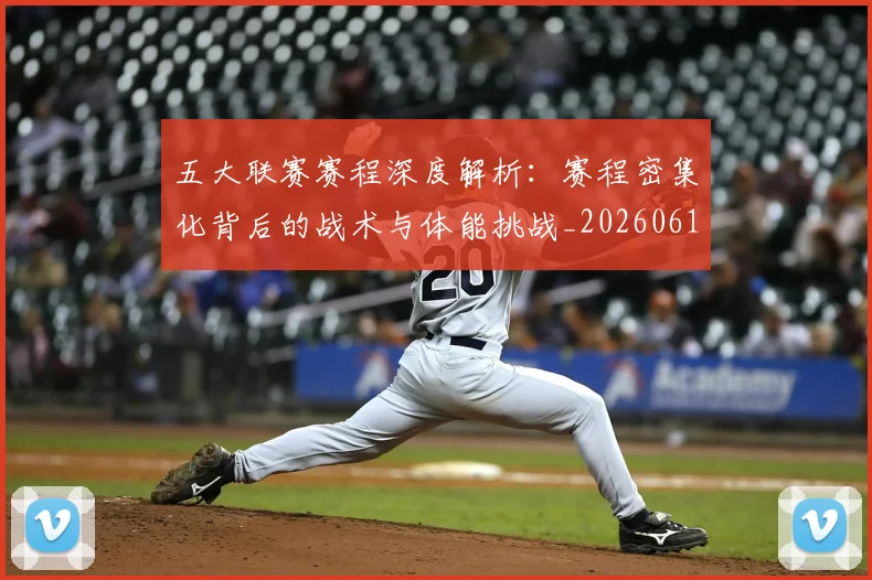 五大联赛赛程深度解析:赛程密集化背后的战术与体能挑战_20260611141828