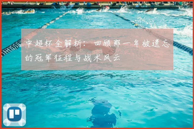 中超杯全解析:回顾那一年被遗忘的冠军征程与战术风云